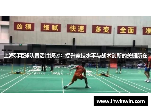 上海羽毛球队灵活性探讨：提升竞技水平与战术创新的关键所在