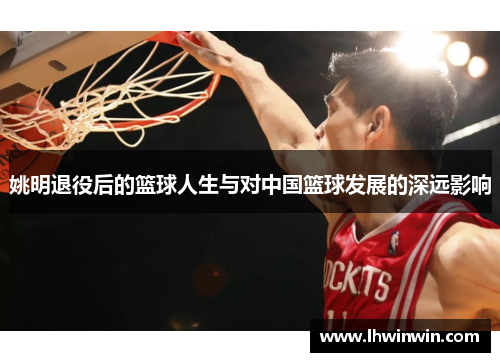 姚明退役后的篮球人生与对中国篮球发展的深远影响