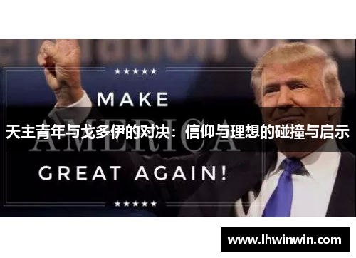 天主青年与戈多伊的对决：信仰与理想的碰撞与启示