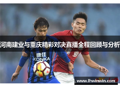 河南建业与重庆精彩对决直播全程回顾与分析